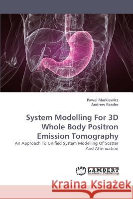 System Modelling for 3D Whole Body Positron Emission Tomography  9783838345284 LAP Lambert Academic Publishing AG & Co KG - książka