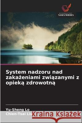 System nadzoru nad zakazeniami zwiazanymi z opieka zdrowotna Lo, Yu-Sheng, Liu, Chien-Tsai 9786202429023 Wydawnictwo Nasza Wiedza - książka