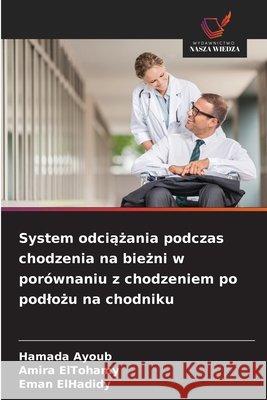 System odciążania podczas chodzenia na bieżni w por?wnaniu z chodzeniem po podlożu na chodniku Hamada Ayoub Amira Eltohamy Eman Elhadidy 9786209355516 Wydawnictwo Nasza Wiedza - książka