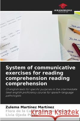 System of communicative exercises for reading comprehension reading comprehension Zulema Martinez Martinez Flora de la Caridad Morales Hector Livia Ojeda Perez 9786205698853 Our Knowledge Publishing - książka