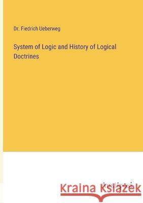 System of Logic and History of Logical Doctrines Fiedrich Ueberweg 9783382105945 Anatiposi Verlag - książka