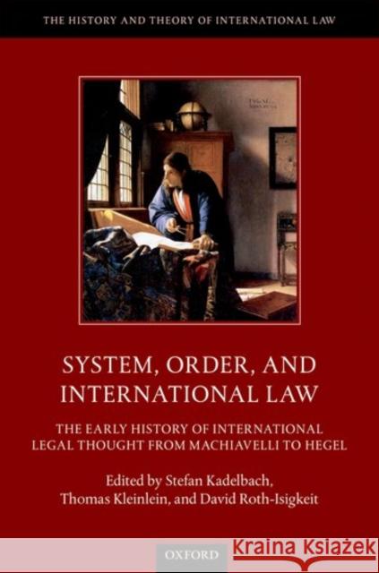 System, Order, and International Law: The Early History of International Legal Thought from Machiavelli to Hegel Kadelbach, Stefan 9780198768586 Oxford University Press, USA - książka