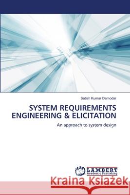 System Requirements Engineering & Elicitation Satish Kumar Damodar 9786207466603 LAP Lambert Academic Publishing - książka