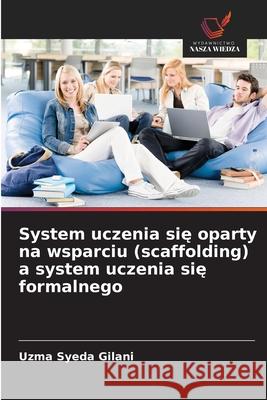 System uczenia sie oparty na wsparciu (scaffolding) a system uczenia sie formalnego Gilani, Uzma Syeda 9786209135217 Wydawnictwo Nasza Wiedza - książka
