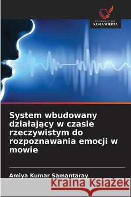 System wbudowany dzialajacy w czasie rzeczywistym do rozpoznawania emocji w mowie Samantaray, Amiya Kumar 9786209285967 Wydawnictwo Nasza Wiedza - książka