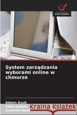 System zarzadzania wyborami online w chmurze Ayub, Adeen, Saeed, Saba, Hanif, Sumrish 9786208875107 Wydawnictwo Nasza Wiedza - książka