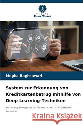 System zur Erkennung von Kreditkartenbetrug mithilfe von Deep Learning-Techniken Megha Baghsawari 9786630033564 Verlag Unser Wissen - książka