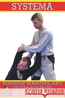 Systema: Russian Martial Art 25 Combat Drills Matt Hill 9781911473244 Mirador Publishing - książka