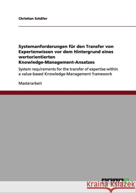 Systemanforderungen für den Transfer von Expertenwissen vor dem Hintergrund eines wertorientierten Knowledge-Management-Ansatzes: System requirements Schäfer, Christian 9783640985142 Grin Verlag - książka