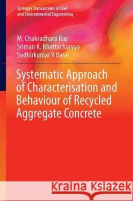 Systematic Approach of Characterisation and Behaviour of Recycled Aggregate Concrete M. Chakradhara Rao Sriman K. Bhattacharyya Sudhirkumar V. Barai 9789811066856 Springer - książka