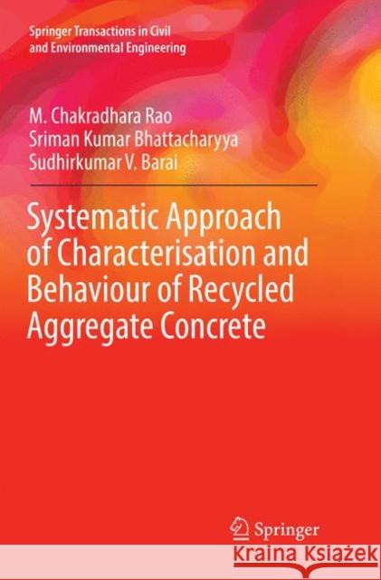 Systematic Approach of Characterisation and Behaviour of Recycled Aggregate Concrete M. Chakradhara Rao Sriman Kumar Bhattacharyya Sudhirkumar V. Barai 9789811338915 Springer - książka