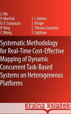 Systematic Methodology for Real-Time Cost-Effective Mapping of Dynamic Concurrent Task-Based Systems on Heterogenous Platforms Francky Catthoor Zhe Ma Pol Marchal 9781402063282 Springer - książka