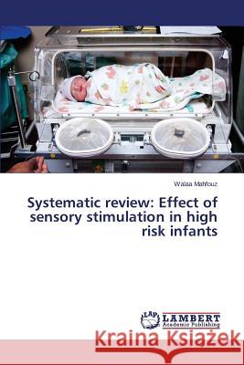 Systematic review: Effect of sensory stimulation in high risk infants Mahfouz Walaa 9783659759314 LAP Lambert Academic Publishing - książka