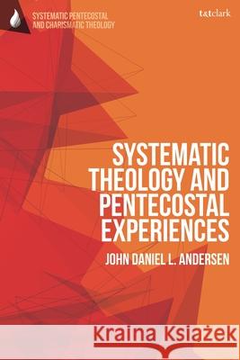 Systematic Theology and Pentecostal Experiences Dr John Daniel L. (Norwegian School of Leadership and Theology, Norway) Andersen 9780567723482 Bloomsbury Publishing PLC - książka