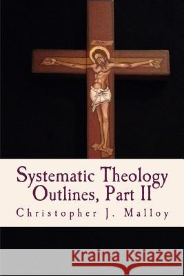 Systematic Theology II: Outlines Christopher J. Malloy 9781507555392 Createspace Independent Publishing Platform - książka