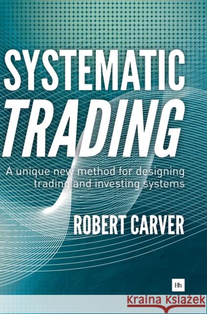 Systematic Trading: A unique new method for designing trading and investing systems Robert Carver 9780857194459 Harriman House Publishing - książka