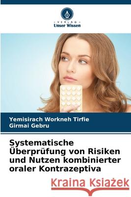 Systematische ?berpr?fung von Risiken und Nutzen kombinierter oraler Kontrazeptiva Yemisirach Workneh Tirfie Girmai Gebru 9786207858316 Verlag Unser Wissen - książka