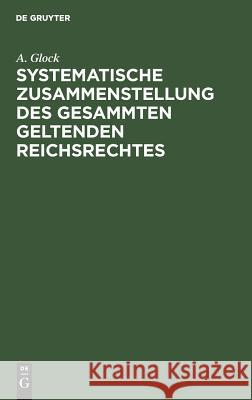 Systematische Zusammenstellung des gesammten geltenden Reichsrechtes A Glock 9783111172125 De Gruyter - książka