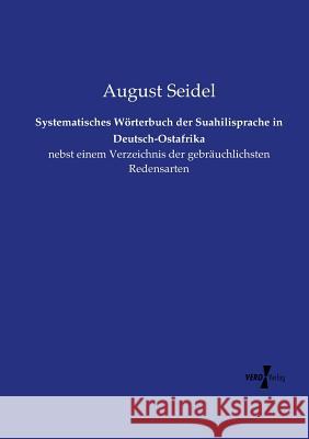 Systematisches Wörterbuch der Suahilisprache in Deutsch-Ostafrika: nebst einem Verzeichnis der gebräuchlichsten Redensarten August Seidel 9783737213875 Vero Verlag - książka