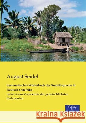 Systematisches Wörterbuch der Suahilisprache in Deutsch-Ostafrika: nebst einem Verzeichnis der gebräuchlichsten Redensarten August Seidel 9783957004017 Vero Verlag - książka