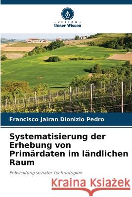 Systematisierung der Erhebung von Primärdaten im ländlichen Raum Dionizio Pedro, Francisco Jairan 9786209127328 Verlag Unser Wissen - książka