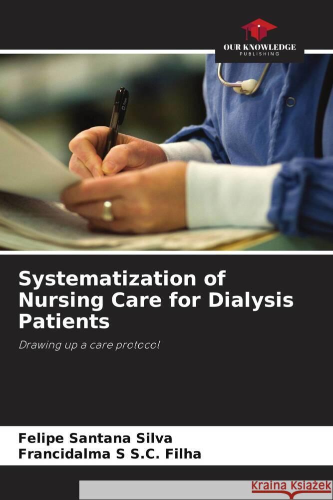 Systematization of Nursing Care for Dialysis Patients Felipe Santana Silva Francidalma S. S 9786207412464 Our Knowledge Publishing - książka