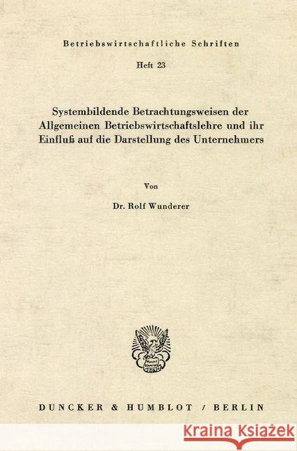 Systembildende Betrachtungsweisen Der Allgemeinen Betriebswirtschaftslehre Und Ihr Einfluss Auf Die Darstellung Des Unternehmers Wunderer, Rolf 9783428022762 Duncker & Humblot - książka