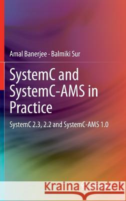 Systemc and Systemc-Ams in Practice: Systemc 2.3, 2.2 and Systemc-Ams 1.0 Banerjee, Amal 9783319011462 Springer, Berlin - książka