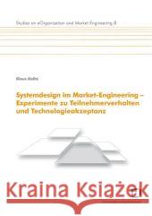 Systemdesign im Market-Engineering - Experimente zu Teilnehmerverhalten und Technologieakzeptanz Klaus Kolitz 9783866442122 Karlsruher Institut Fur Technologie - książka