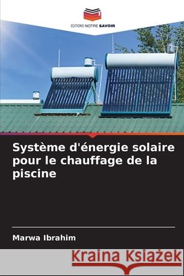 Système d'énergie solaire pour le chauffage de la piscine Ibrahim, Marwa 9786209578830 Editions Notre Savoir - książka