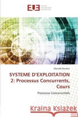 Systeme d'Exploitation 2: Processus Concurrents, Cours Zibouda Zouaoui 9786206703426 Editions Universitaires Europeennes - książka