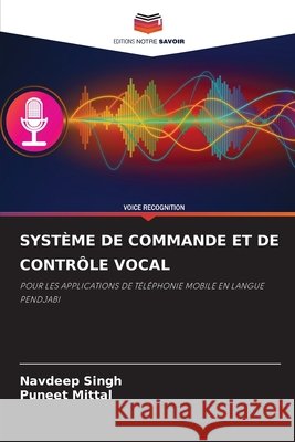 SYSTÈME DE COMMANDE ET DE CONTRÔLE VOCAL Singh, Navdeep, Mittal, Puneet 9786209681165 Editions Notre Savoir - książka