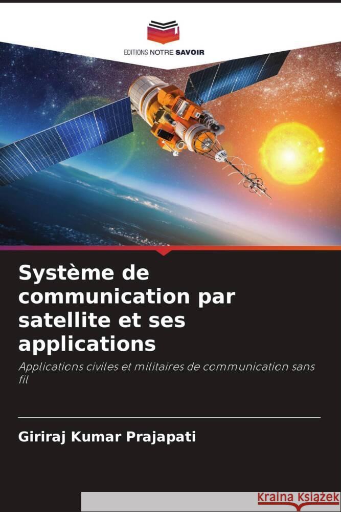 Systeme de communication par satellite et ses applications Giriraj Kumar Prajapati   9786206011385 Editions Notre Savoir - książka