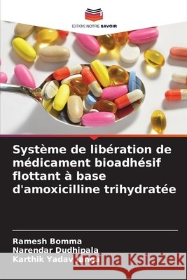 Système de libération de médicament bioadhésif flottant à base d'amoxicilline trihydratée Bomma, Ramesh, Dudhipala, Narendar, Janga, Karthik Yadav 9786208888169 Editions Notre Savoir - książka