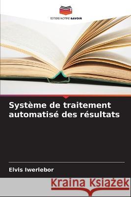 Systeme de traitement automatise des resultats Elvis Iweriebor   9786205808368 Editions Notre Savoir - książka