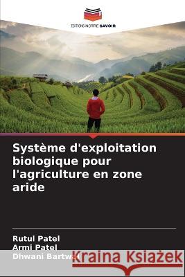 Systeme d'exploitation biologique pour l'agriculture en zone aride Rutul Patel Armi Patel Dhwani Bartwal 9786205796863 Editions Notre Savoir - książka