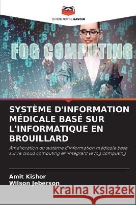 Systeme d'Information Medicale Base Sur l'Informatique En Brouillard Amit Kishor Wilson Jeberson  9786204587035 International Book Market Service Ltd - książka