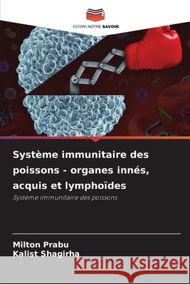 Système immunitaire des poissons - organes innés, acquis et lymphoïdes Prabu, Milton, Shagirha, Kalist 9786200722607 Editions Notre Savoir - książka