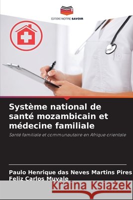 Système national de santé mozambicain et médecine familiale das Neves Martins Pires, Paulo Henrique, Carlos Muvale, Feliz 9786209415937 Editions Notre Savoir - książka