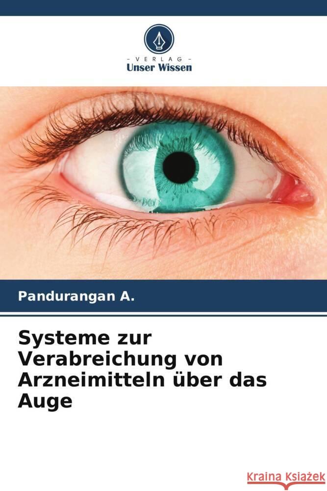 Systeme zur Verabreichung von Arzneimitteln über das Auge A., Pandurangan 9786205548660 Verlag Unser Wissen - książka