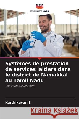 Systèmes de prestation de services laitiers dans le district de Namakkal au Tamil Nadu S, Karthikeyan 9786209801990 Editions Notre Savoir - książka