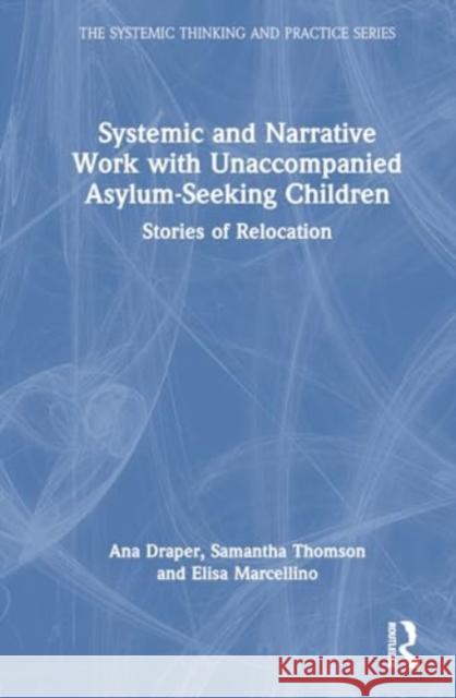 Systemic and Narrative Work with Unaccompanied Asylum-Seeking Children: Stories of Relocation Ana Draper Samantha Thomson Elisa Marcellino 9781032193298 Routledge - książka