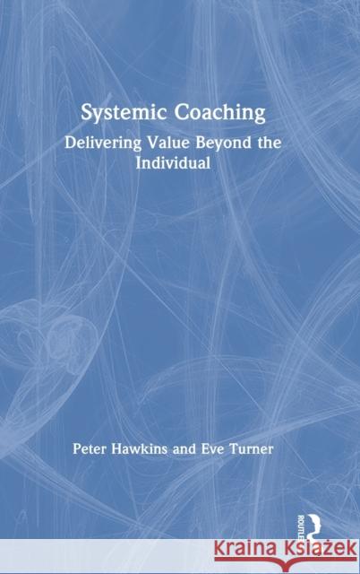 Systemic Coaching: Delivering Value Beyond the Individual Peter Hawkins Eve Turner 9781138322486 Routledge - książka