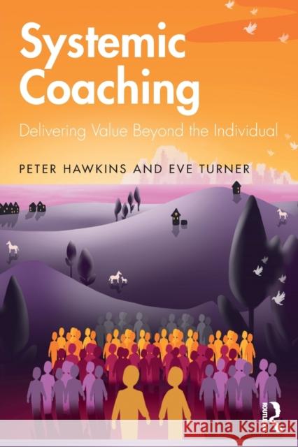 Systemic Coaching: Delivering Value Beyond the Individual Peter Hawkins Eve Turner 9781138322493 Taylor & Francis Ltd - książka