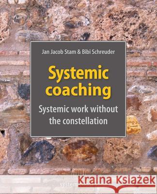 Systemic Coaching: Systemic Work Without the Constellation Jan Jacob Stam Bibi Schreuder Barbara Piper 9781544224190 Createspace Independent Publishing Platform - książka