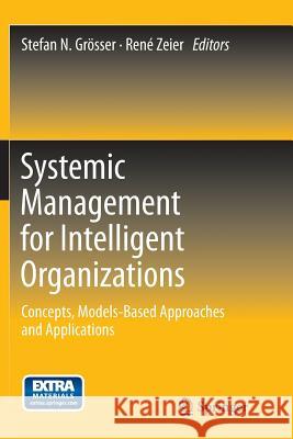Systemic Management for Intelligent Organizations: Concepts, Models-Based Approaches and Applications Grösser, Stefan N. 9783642448775 Springer - książka