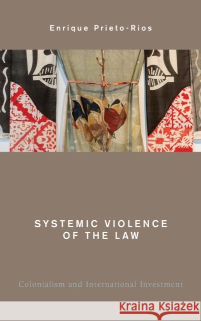 Systemic Violence of the Law: Colonialism and International Investment Enrique Prieto-Rios 9781538157848 Rowman & Littlefield Publishers - książka