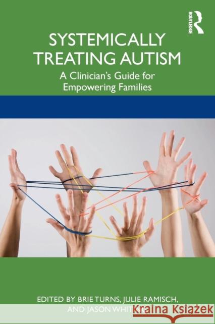 Systemically Treating Autism: A Clinician's Guide for Empowering Families Brie Turns Julie Ramisch Jason Whiting 9781138306585 Routledge - książka