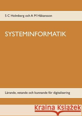 Systeminformatik: Lärande, vetande och kunnande för digitalisering S C Holmberg, A M Håkansson 9789179699079 Books on Demand - książka