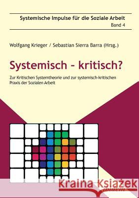 Systemisch - kritisch?. Zur Kritischen Systemtheorie und zur systemisch-kritischen Praxis der Sozialen Arbeit Sebastian Sierra Barra, Wolfgang Krieger 9783838211558 Ibidem Press - książka